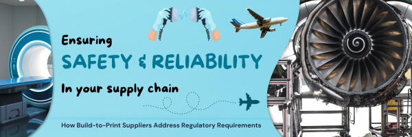 Ensuring Safety and Reliability in Your Supply Chain: How Build-to-Print Suppliers in the Aerospace and Medical Devices Industries Address this ?